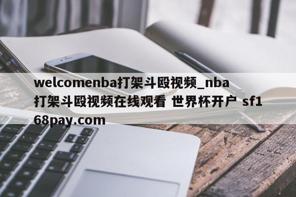 welcomenba打架斗殴视频_nba打架斗殴视频在线观看 世界杯开户 sf168pay.com