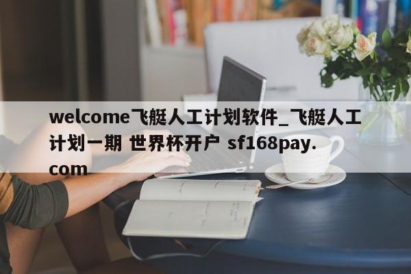 welcome飞艇人工计划软件_飞艇人工计划一期 世界杯开户 sf168pay.com