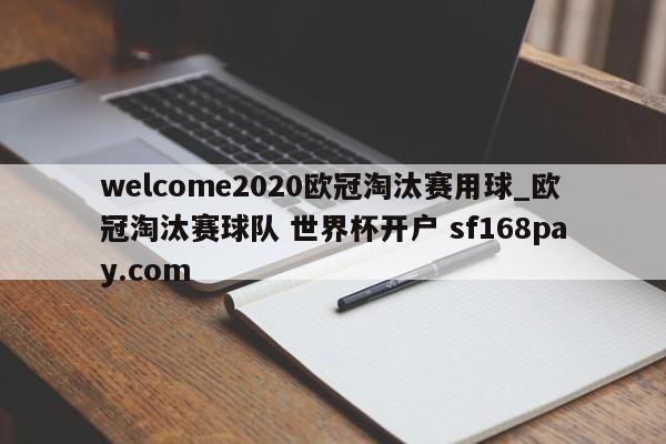 welcome2020欧冠淘汰赛用球_欧冠淘汰赛球队 世界杯开户 sf168pay.com