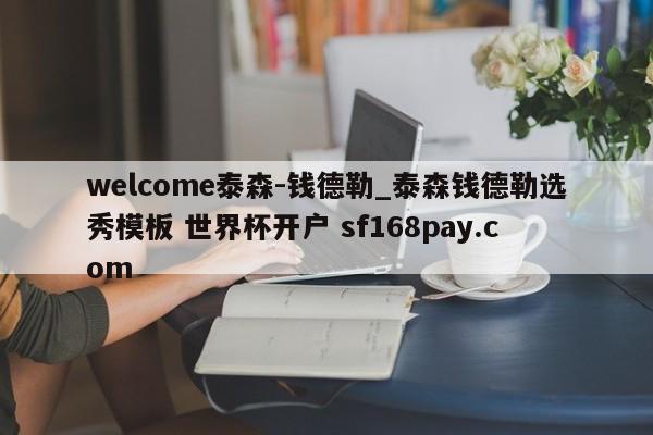 welcome泰森-钱德勒_泰森钱德勒选秀模板 世界杯开户 sf168pay.com