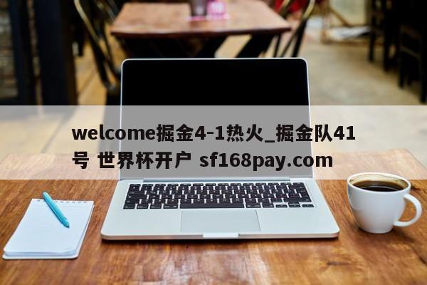welcome掘金4-1热火_掘金队41号 世界杯开户 sf168pay.com